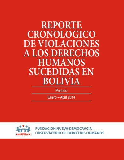 Reporte Cronológico de Violaciones a los Derechos Humanos sucedidas en Bolivia, correspondiente al primer cuatrimestre del año 2014